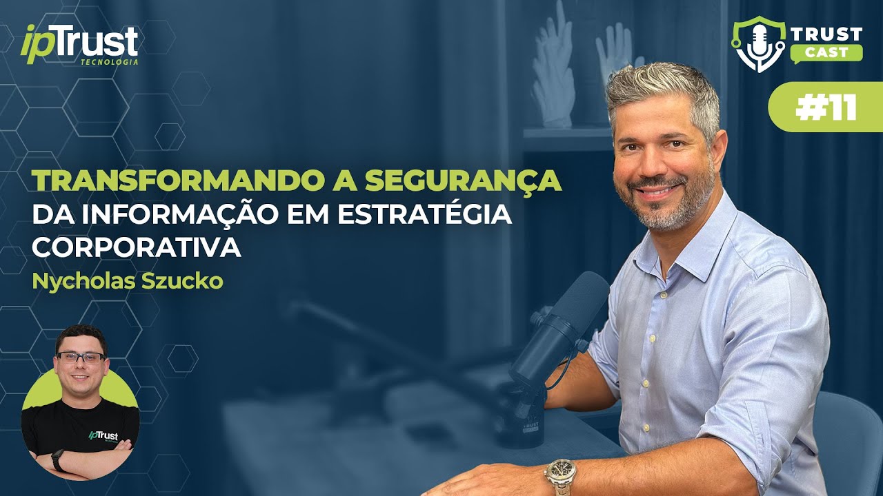 Transformando a segurança da informação em estratégia corporativa -TrustCast #011