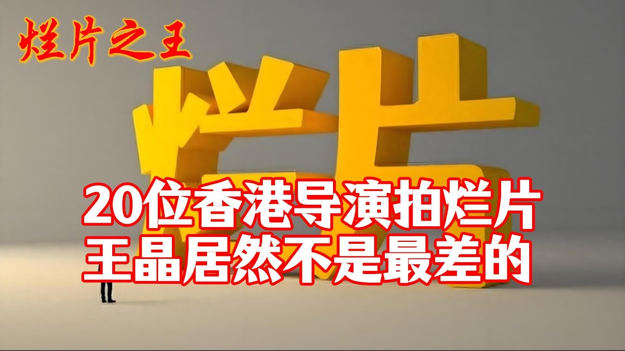 【烂片之王】没有最烂，只有更烂！20位香港导演拍烂片，居然还有比王晶更差的？#王晶 #高志森 #徐克 #烂片之王