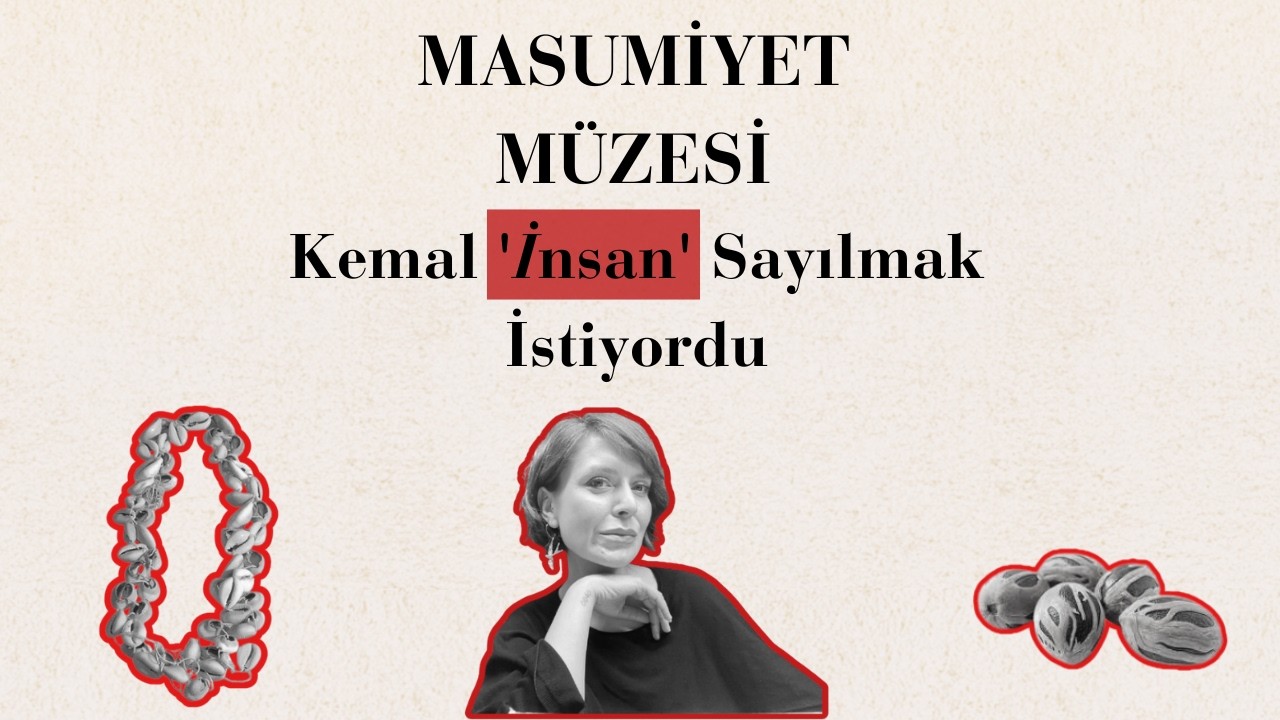 Masumiyet Müzesi #4: Kemal 'İnsan' Sayılmak İstiyordu | Evrensel İnsanlık Eleştirisi