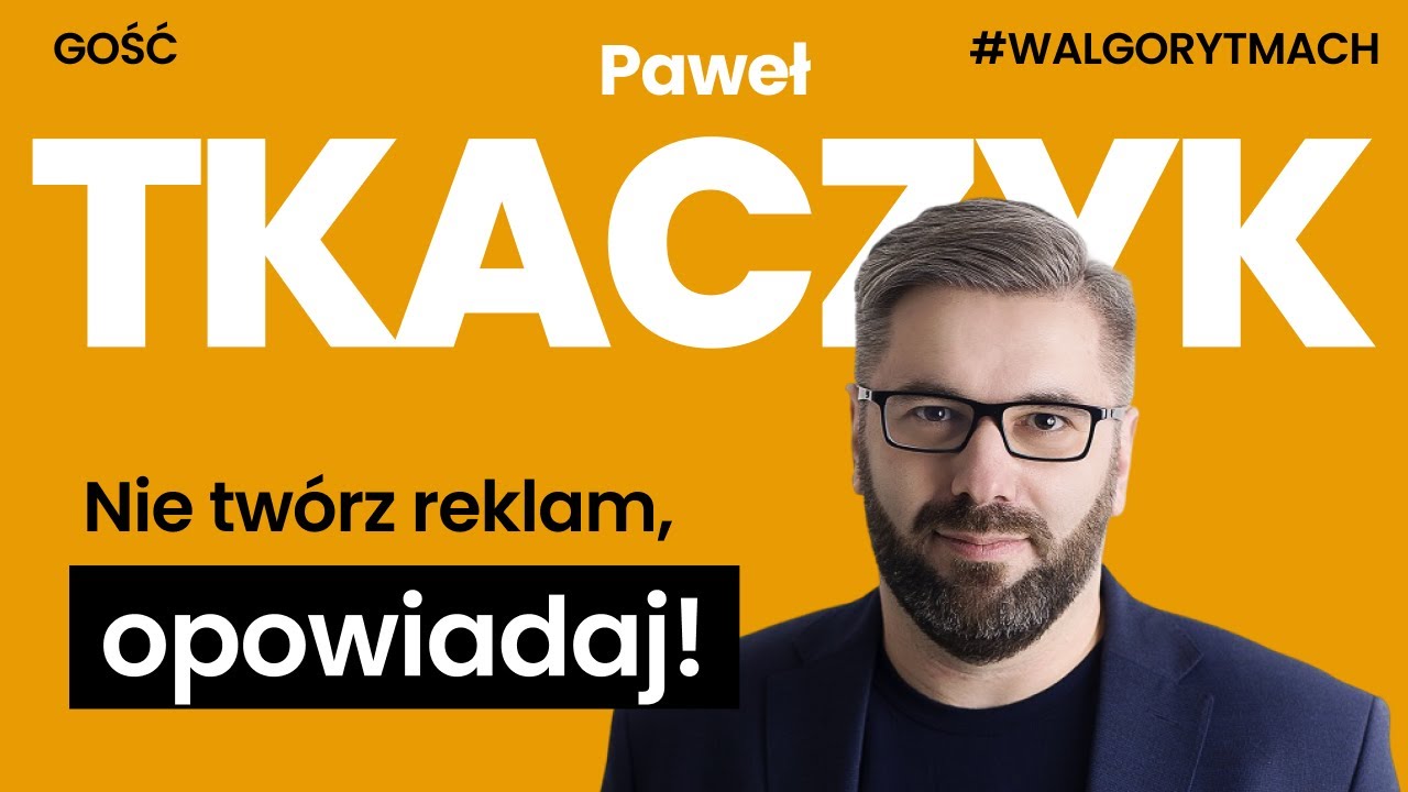 Paweł Tkaczyk. Nie tw&oacute;rz reklam, opowiadaj!