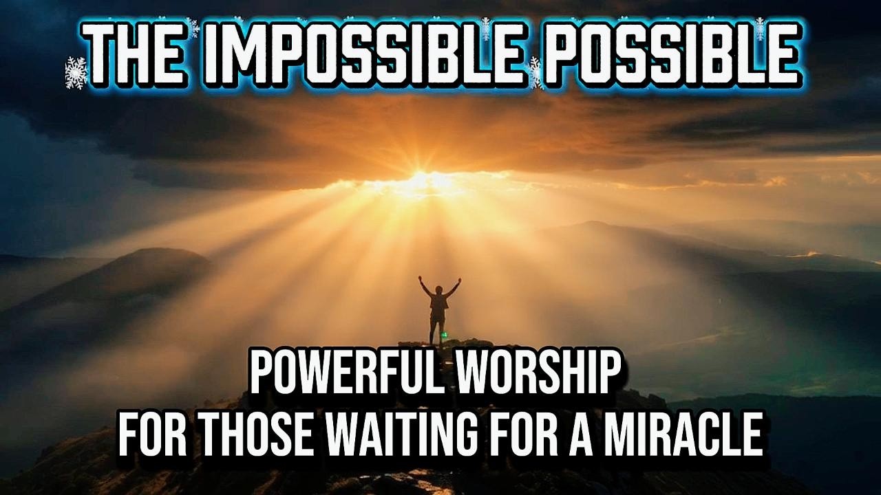 The Impossible Possible: Powerful Worship for Those Waiting for a Miracle