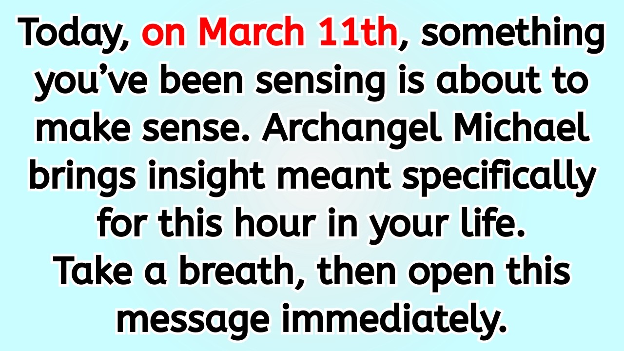 🔴 Today, on March 11th, something you’ve been sensing is about to make sense. Archangel Michael br..