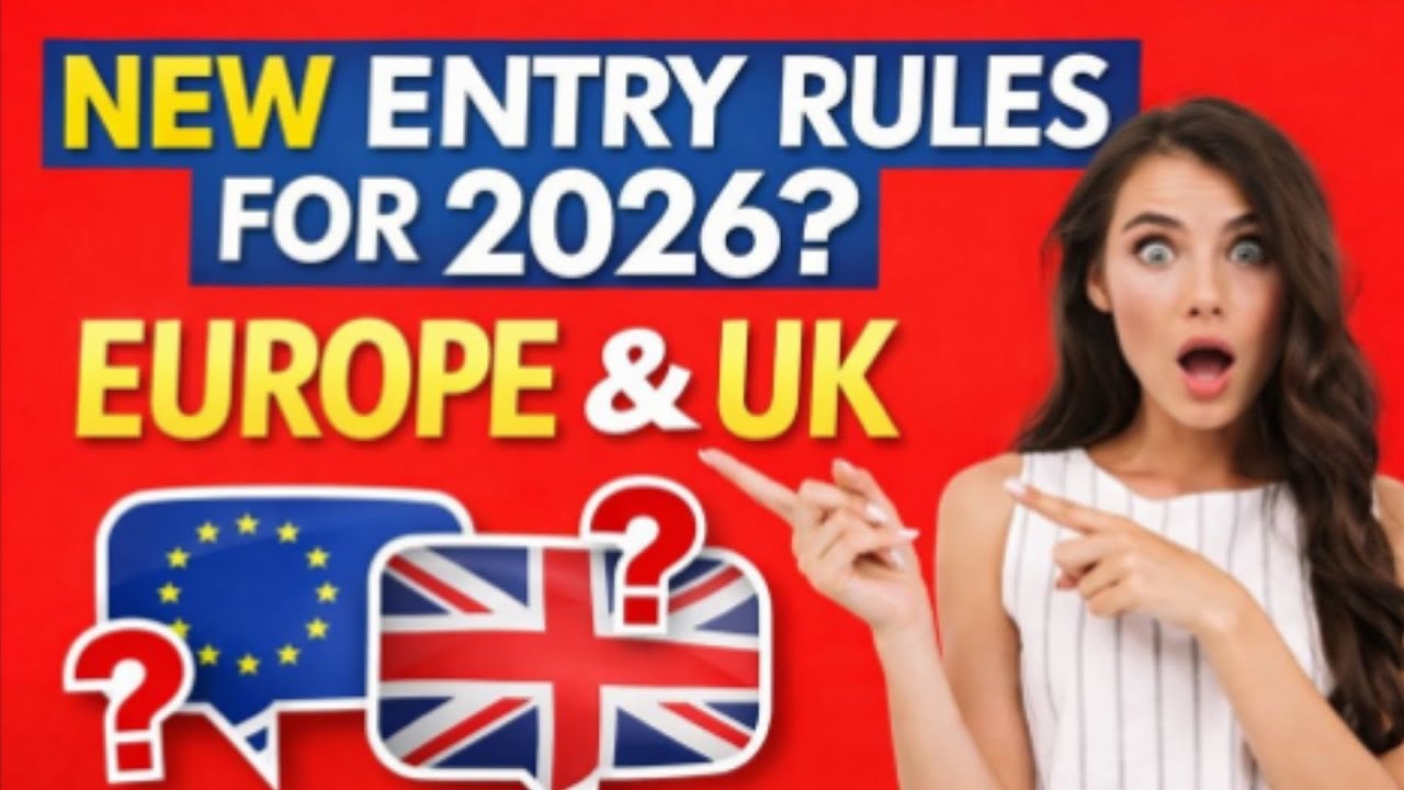 WHAT ARE THE NEW ENTRY RULES FOR TRAVELING TO EUROPE AND THE UK - 2026