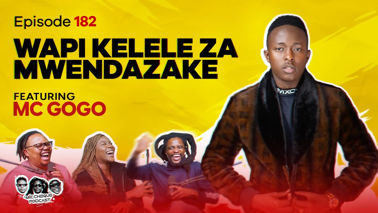MIC CHEQUE PODCAST | Episode 182 | Wapi kelele za mwendazake Feat. MC GOGO