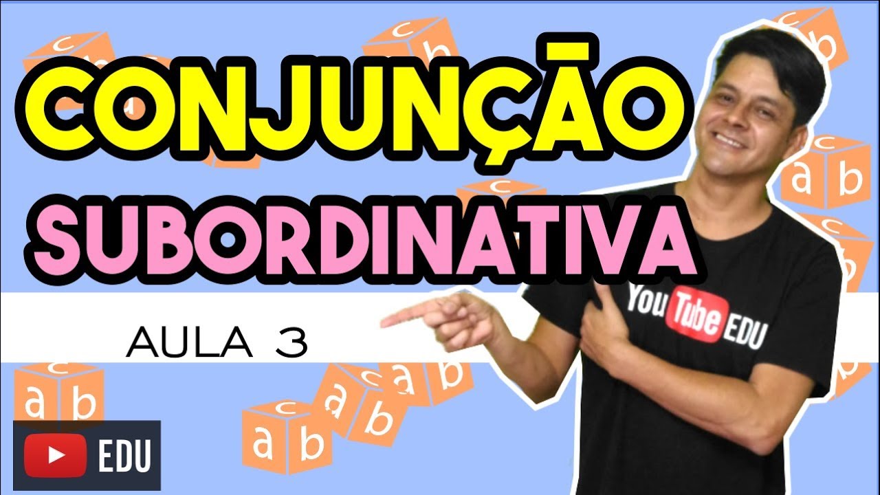 Conjunção - Aula 3: Conjunções subordinativas