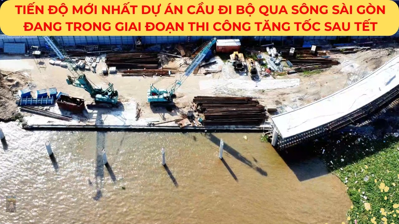 TIẾN ĐỘ MỚI NHẤT Dự án CẦU ĐI BỘ QUA SÔNG SÀI GÒN đang trong giai đoạn thi công TĂNG TỐC sau TẾT