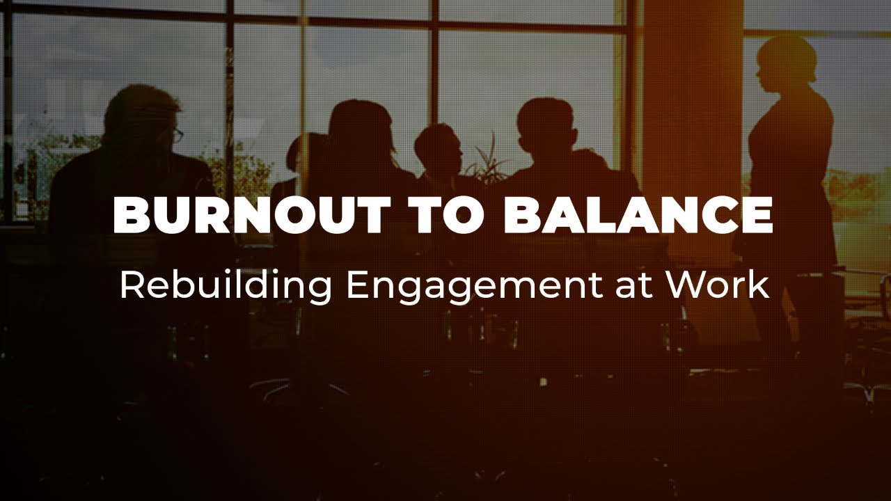 Burnout to Balance: Rebuilding Engagement at Work