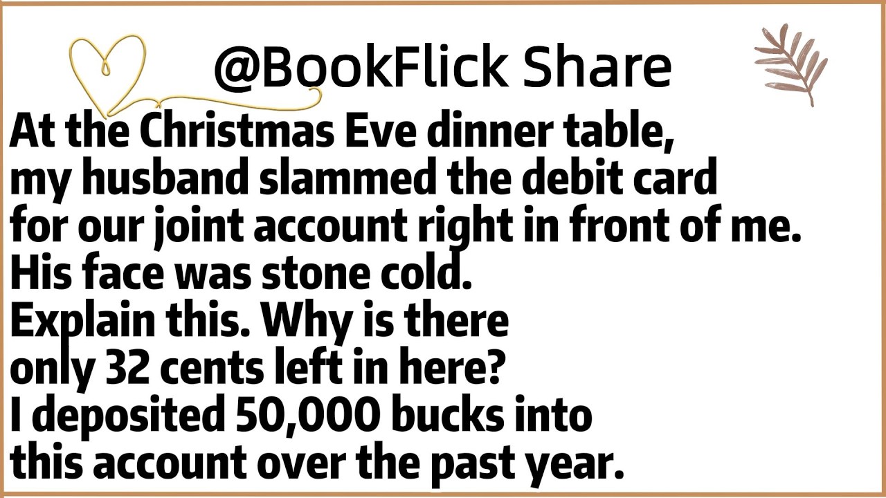 At the Christmas Eve dinner table,my husband slammed the debit card for our joint account right in