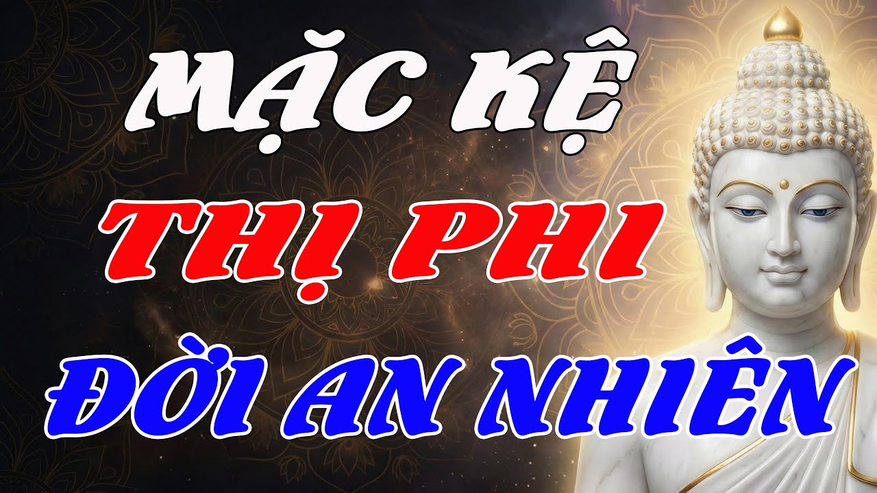Lời Phật Dạy: Mặc Kệ Thị Phi, Giữ Tâm Thanh Tịnh – Đời Tự Khắc An Nhiên, Hạnh Phúc