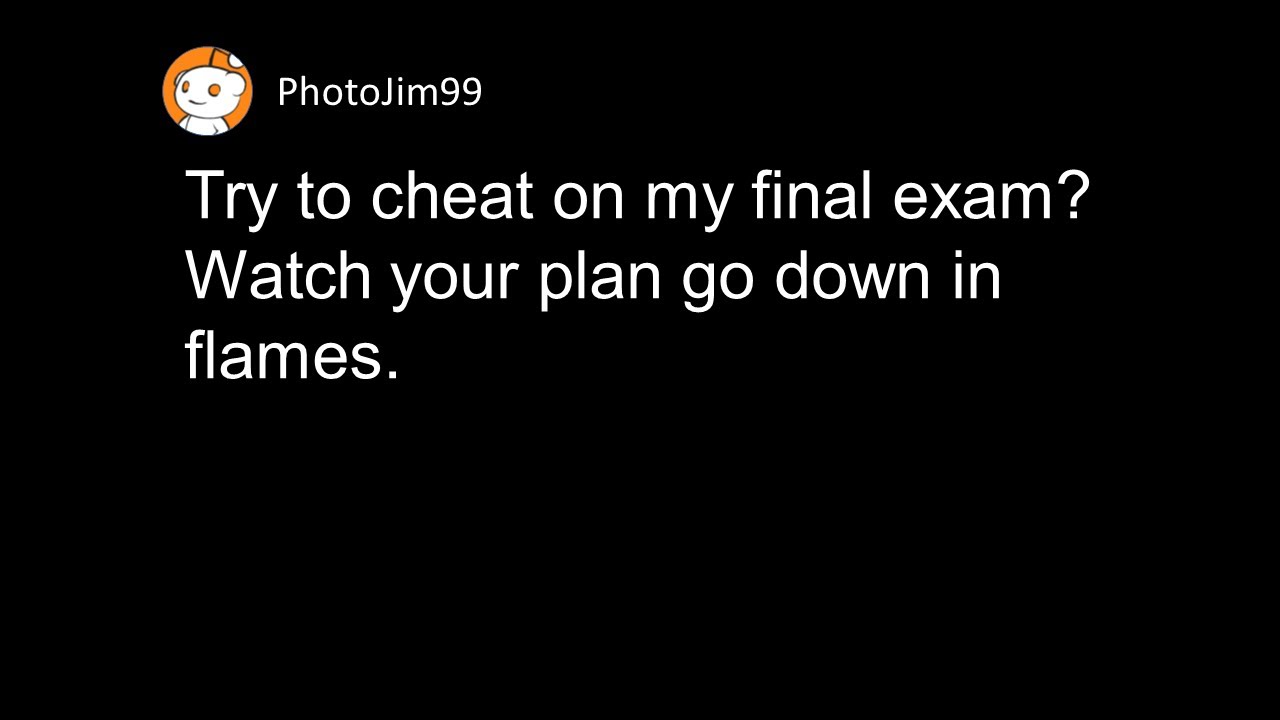 Try to cheat on my final exam? Watch your plan go down in flames. (r/ProRevenge)