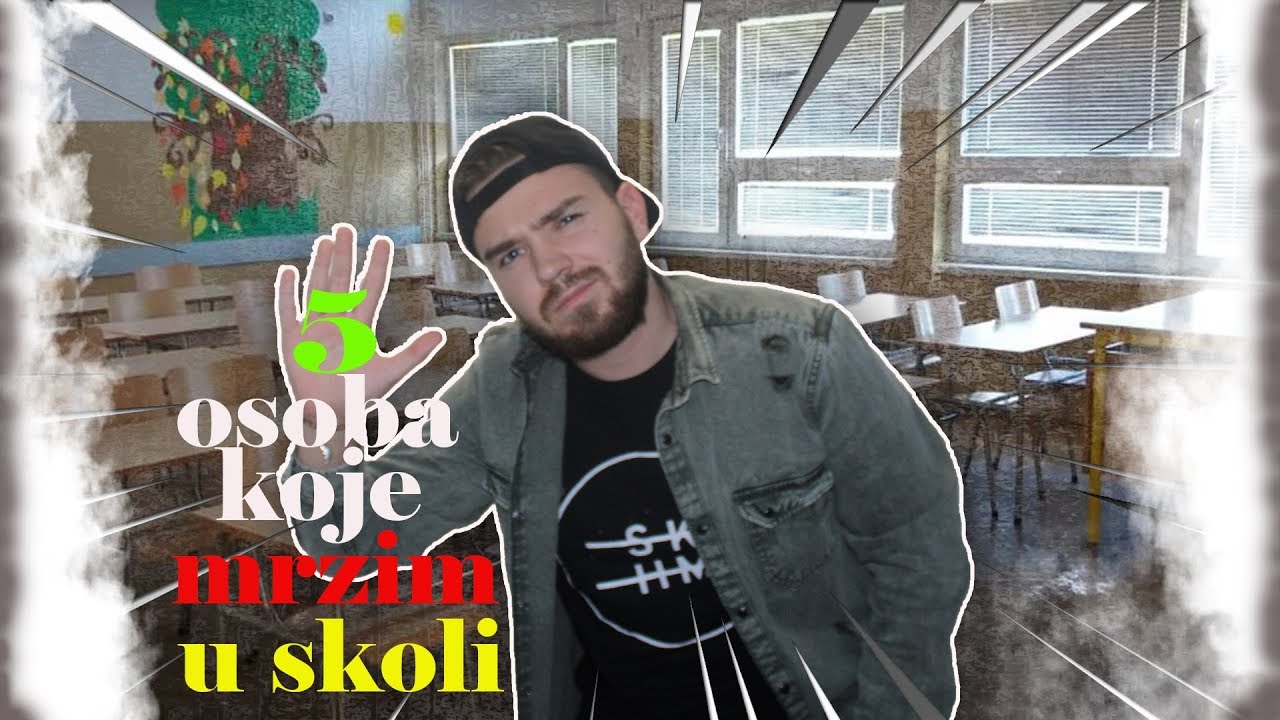 5 osoba koje MRZIM u ŠKOLI