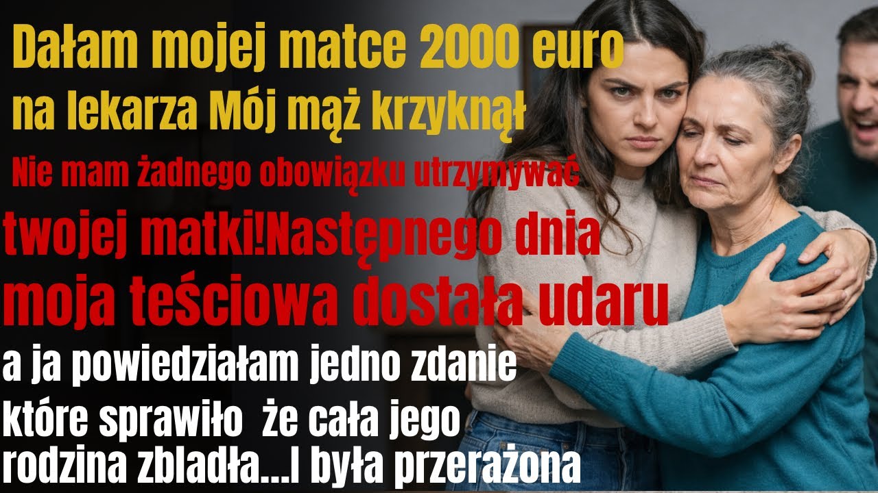 Dałam mojej mamie 2000€na lekarza Mój mąż krzyknął To nie mój obowiązek ją utrzymywać Następnego dni