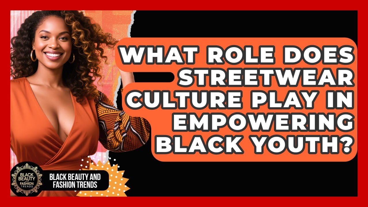 What Role Does Streetwear Culture Play in Empowering Black Youth?