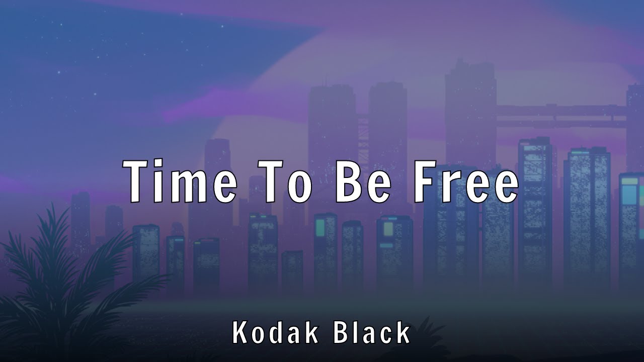Kodak Black - Time To Be Free (Lyrics)
