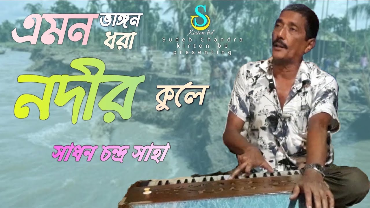 এমন ভাঙ্গন ধরা নদীর কুলে, সাধন চন্দ্র সাহা, amon vangon dhora nodir kule, sadhon chandra saha.