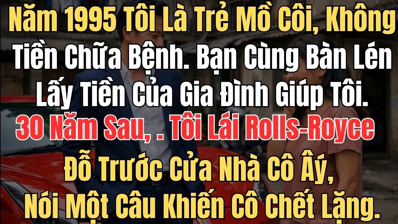 Năm 1995 tôi là trẻ mồ côi, không tiền chữa bệnh  Bạn cùng bàn lén lấy 500 nghìn đồng của gia đình g
