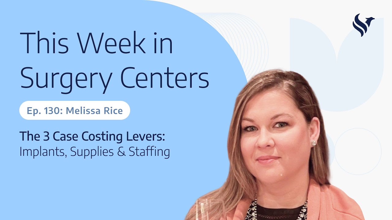 Ep. 130: Melissa Rice – The 3 Case Costing Levers: Implants, Supplies & Staffing