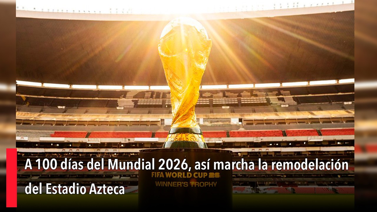 A 100 días del Mundial 2026, así marcha la remodelación del Estadio Azteca