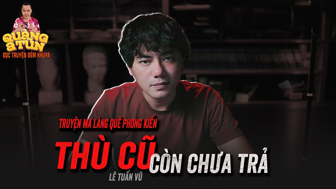 Truyện ma làng quê phong kiến Quàng A Tũn : NHÂN QUẢ BÁO ỨNG THEO ÁM TRẢ THÙ THOÁT LÀM SAO ĐƯỢC