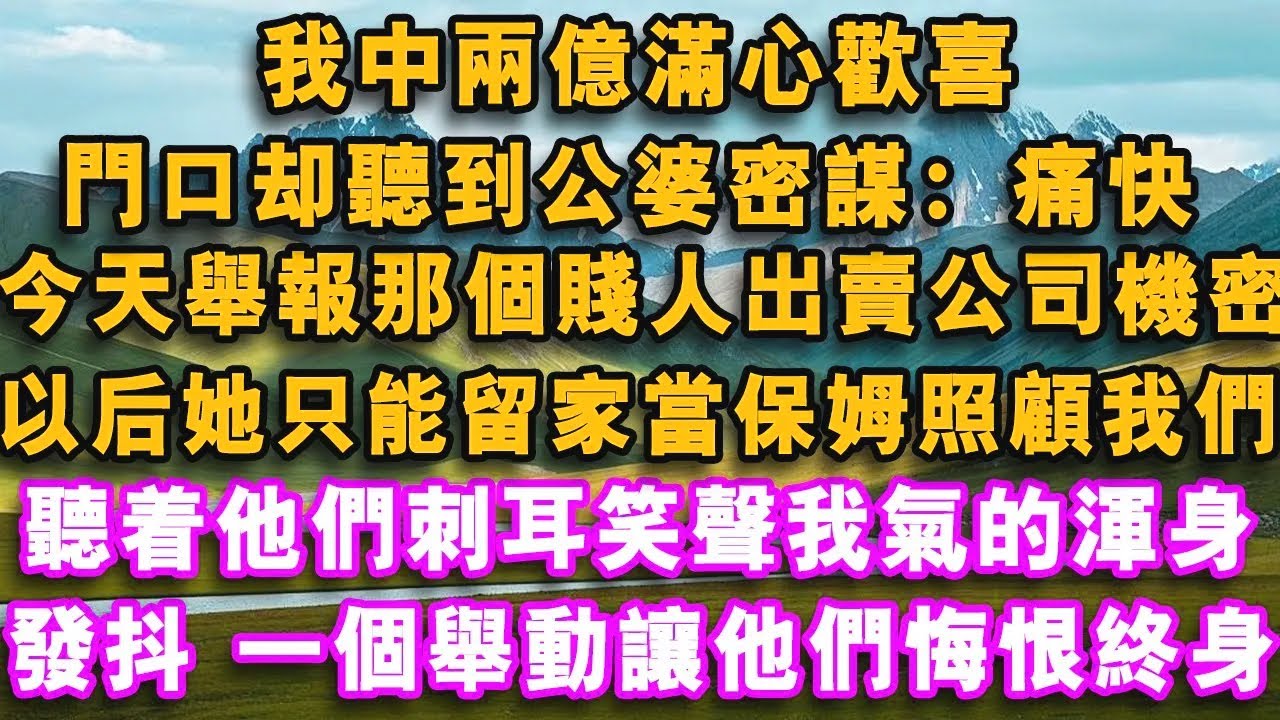 我中兩億滿心歡喜，門口卻聽到公婆密謀：痛快，今天舉報那個賤人出賣公司機密，以後她就能留在家當免費保姆照顧我們了，聽著他們刺耳笑聲我氣的渾身發抖，最後一個舉動讓他們悔恨