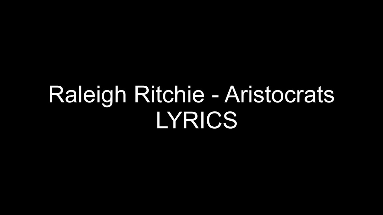 Raleigh Ritchie  - Aristocrats (LYRICS)