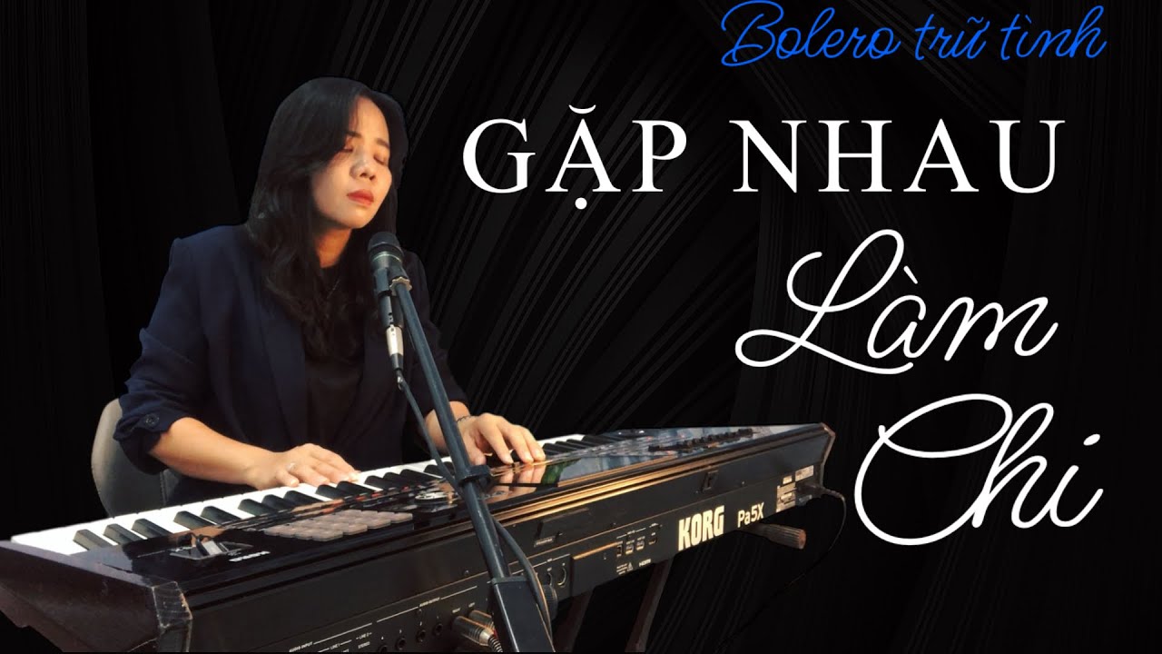 Bolero trữ tình Gặp Nhau Làm Chi / nhạc buồn thấm tim
