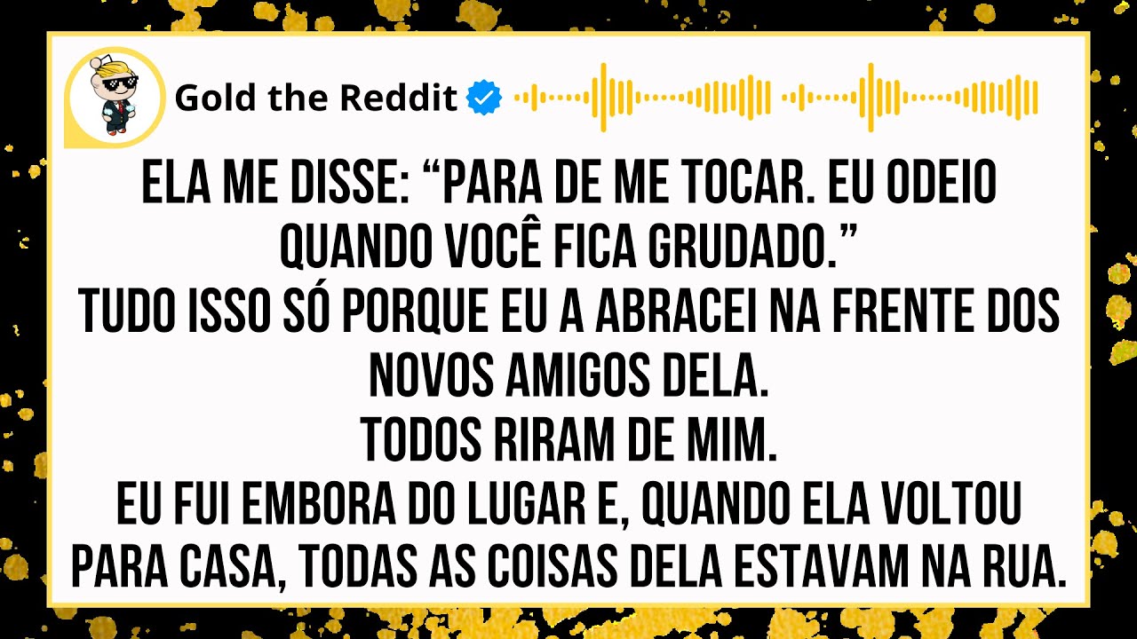 Ela disse: PARE DE ME TOCAR; EU ODEIO QUANDO VOCÊ FICA  PEGAJOSO, todos riram de mi , então...