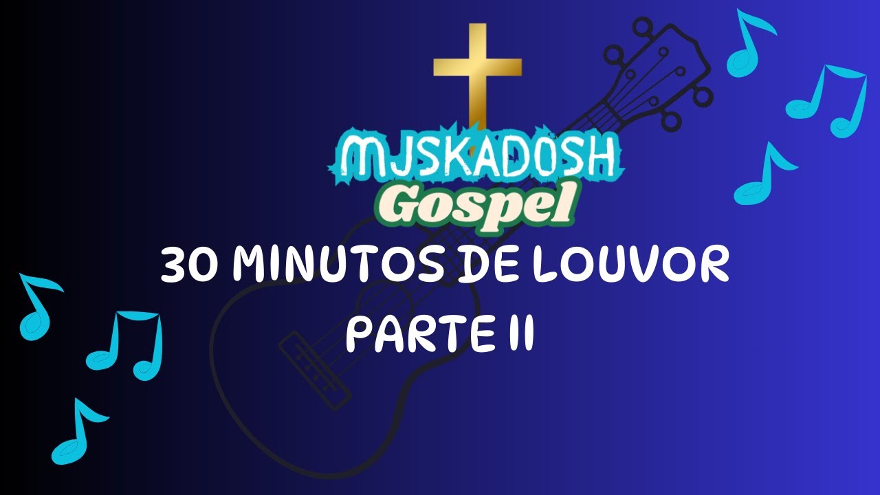 30 MINUTOS DE LOUVOR - PARTE II