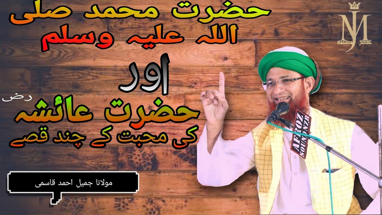 Hazrat muhammad (S.A.W)aur Hazrat aisha (R.Z) ki mohabbat ke Chand qisse By Maulana Jameel Ahmed