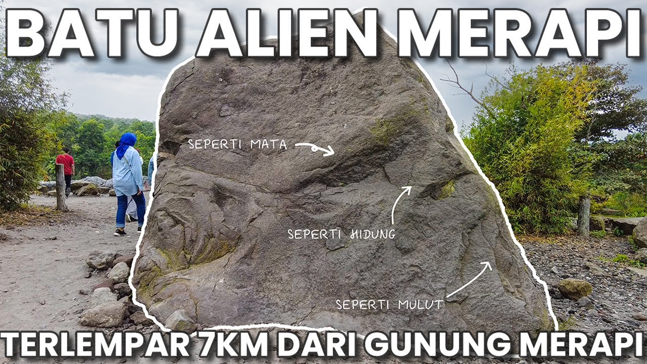 WISATA BATU ALIEN GUNUNG MERAPI - TERLEMPAR 7KM KETIKA GUNUNG MERAPI MELETUS