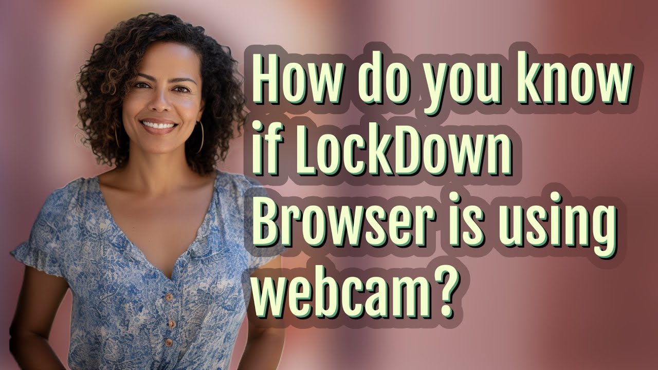 How do you know if LockDown Browser is using webcam?