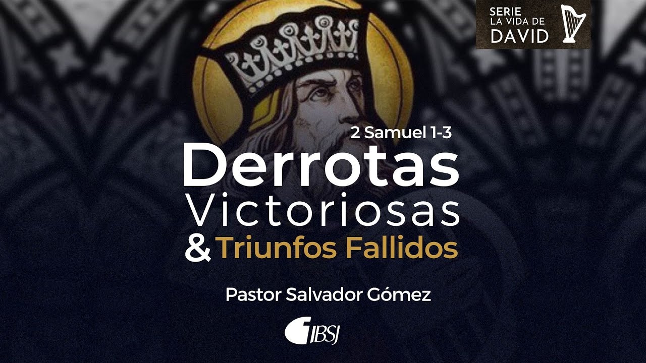Derrotas victoriosas y triunfos fallidos | 2 Samuel 1-3 | Ps. Salvador Gómez Dickson