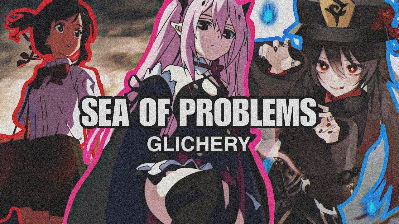 GLICHERY - SEA OF PROBLEMS「AMV」Anime ᴴᴰ