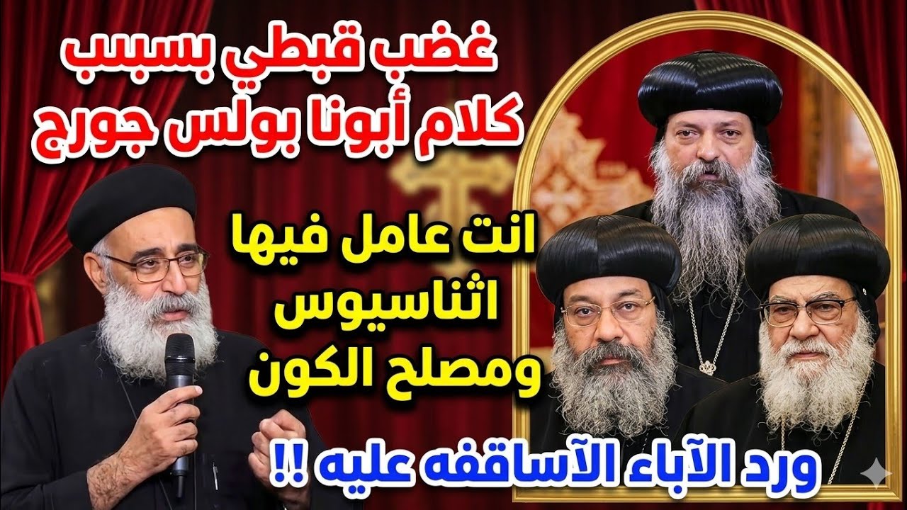 غضب قبطي بسبب كلام أبونا بولس جورج انت عامل فيها اثناسيوس ومصلح الكون ورد الآباء الأساقفة عليه