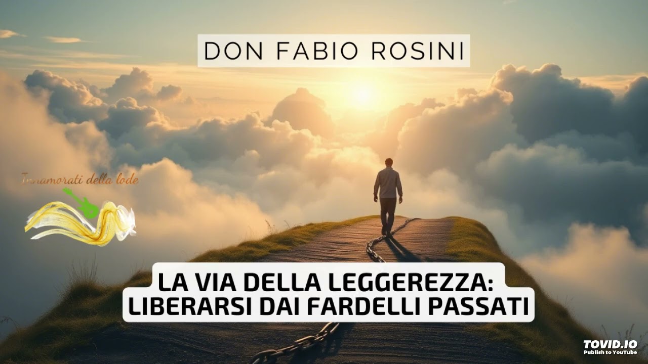 La Via della Leggerezza: Liberarsi dai Fardelli Passati.- Don Fabio Rosini