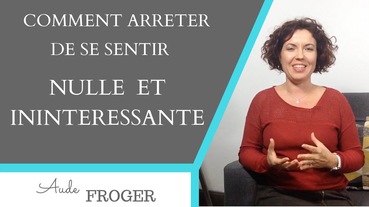Comment arrêter de se sentir nulle et inintéressante : 3 comportements à bannir