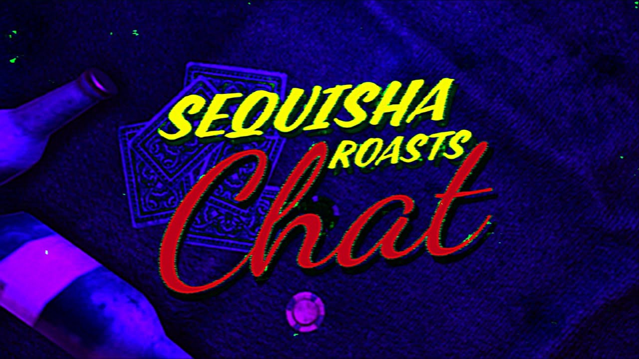 SEQUISHA ROASTS CHAT VOL.  1