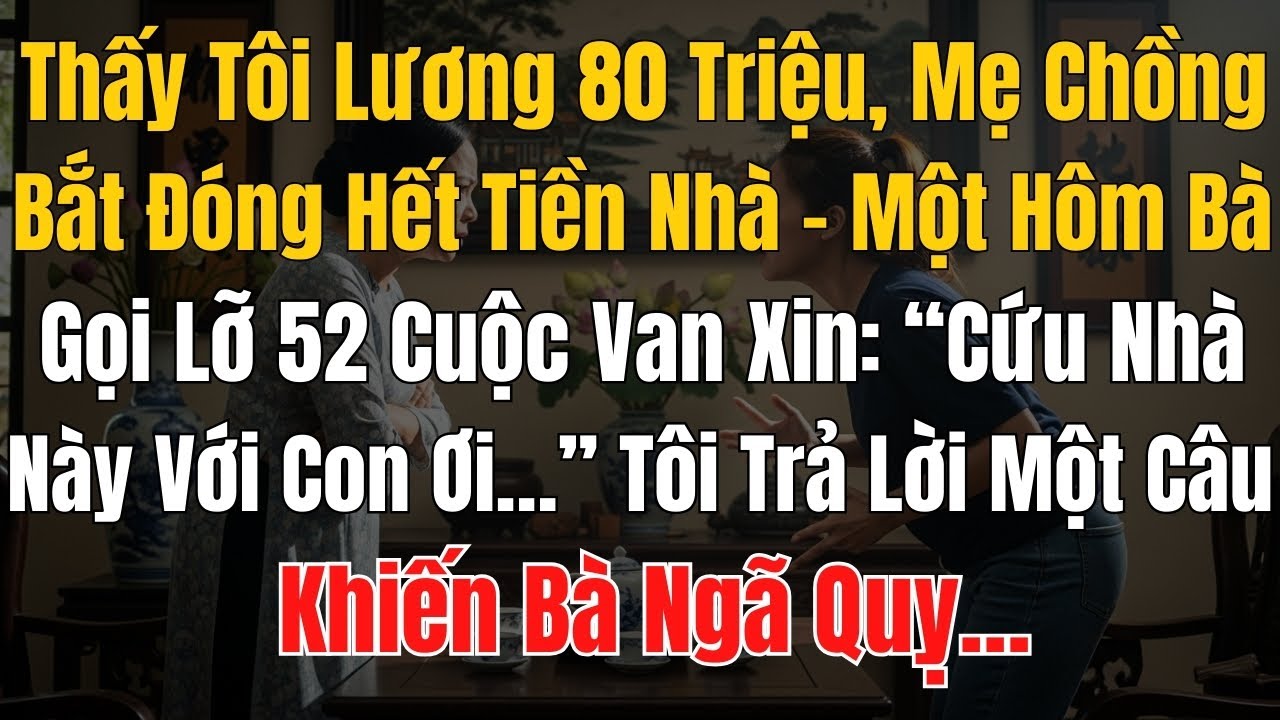 Thấy Tôi Lương 80 Triệu, Mẹ Chồng Bắt Đóng Hết Tiền Nhà – Một Hôm Bà Gọi Lỡ Năm Mươi Hai Cuộc Van Xi