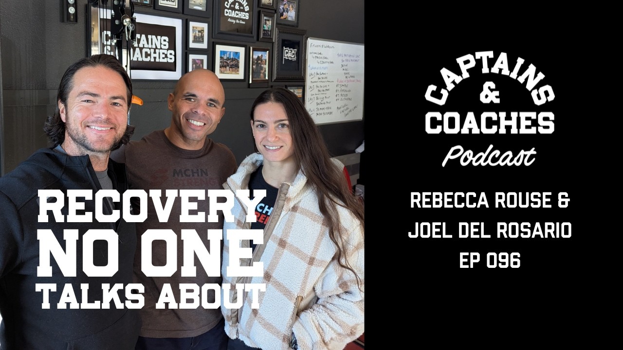 Recovery Nobody Talks About w/ Rebecca Rouse & Joel Del Rosario - Captains & Coaches Podcast 096