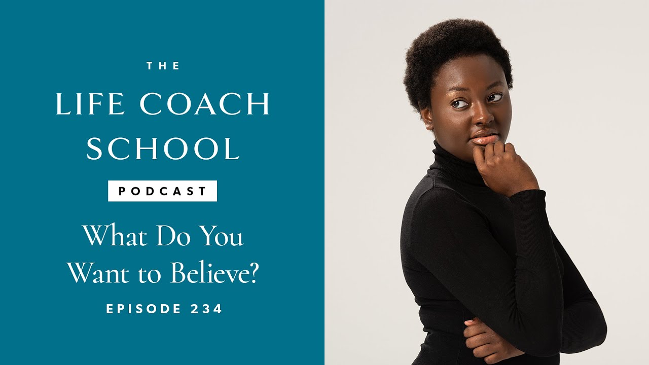 What Do You Want to Believe? | The Life Coach School Podcast with Brooke Castillo Ep #234