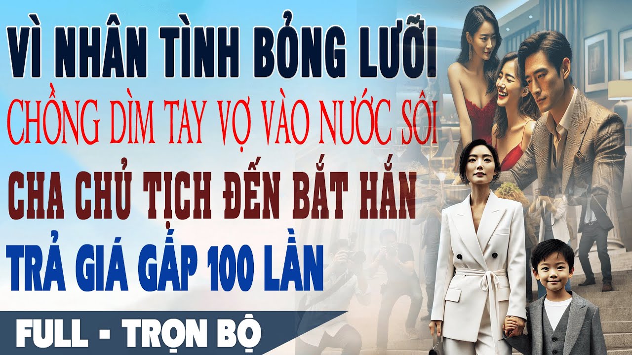 💕Truyện Ngôn Tình VÌ BỒ BỎNG LƯỠI CHỒNG DÌM TAY VỢ VÀO NƯỚC SÔI Cha Chủ Tịch Đến Hắn Trả Gấp 100 Lần