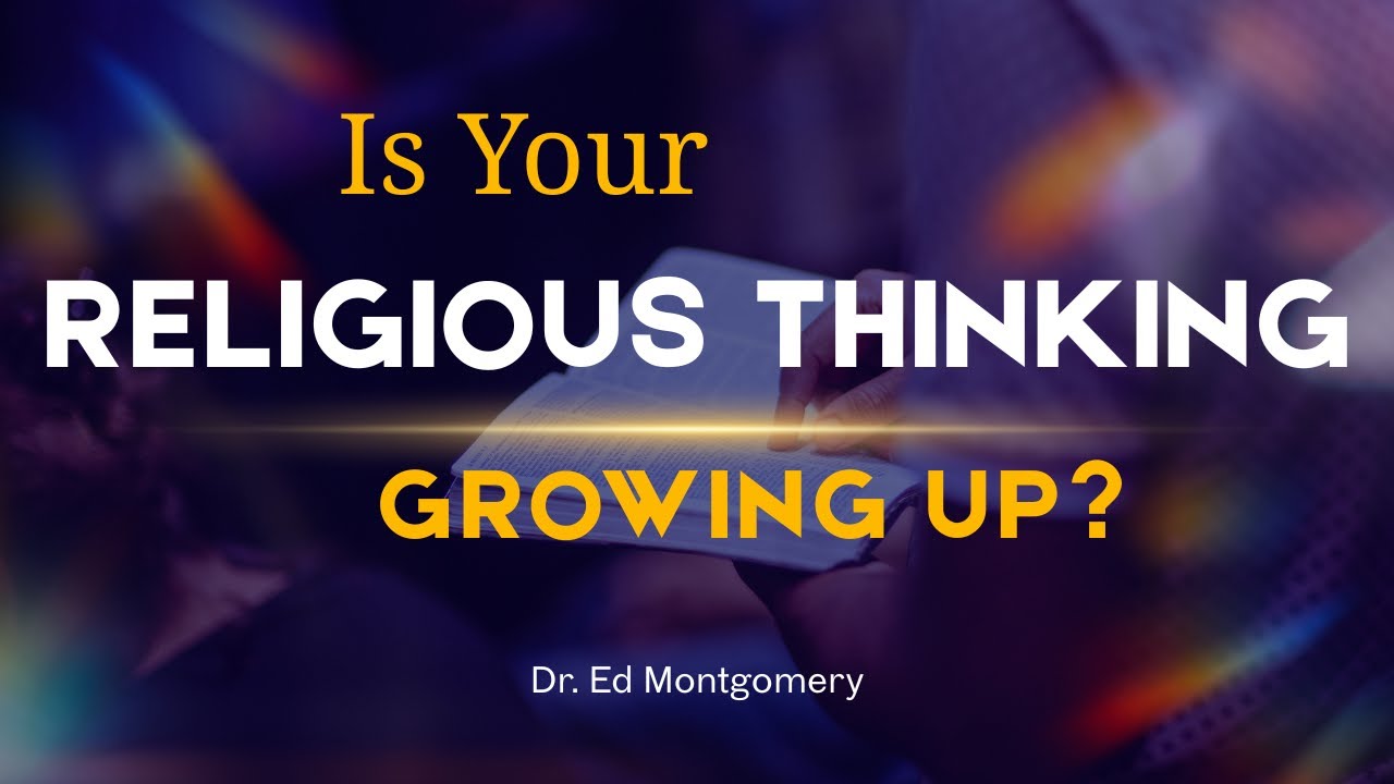 11.26.25 Are You Ready To Let Your Religious Thinking Grow-Up? Don't Wait, Find Out & CLICK NOW