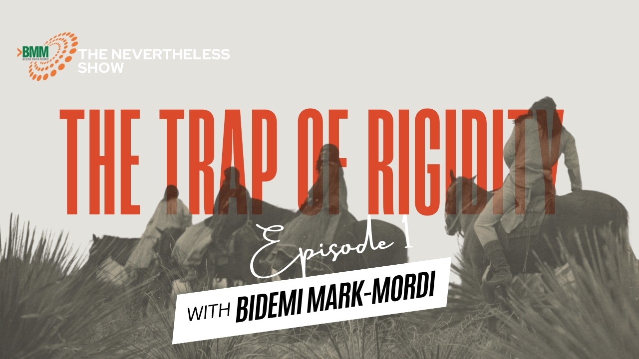 FLEXIBILITY RULE SERIES | THE TRAP OF RIGIDITY EPISODE 1| NEVERTHELESS SHOW WITH BIDEMI MARK-MORDI