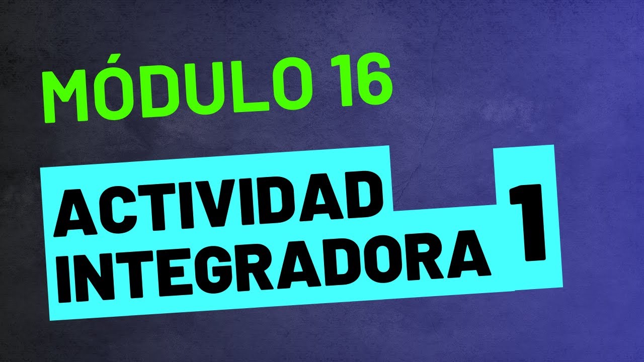 Actividad Integradora 1 - Módulo 16 - ACTUALIZADA PREPA EN LÍNEA SEP