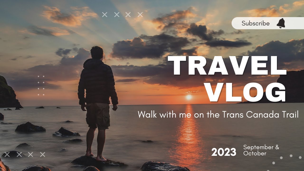 Walking the Trans Canada Trail for Two Months: Quebec to Nova Scotia