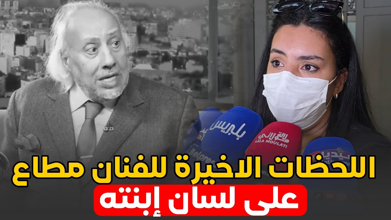 إبنة الراحل عبد القادر مطاع .. تكشف لحظاته الأخيرة ..
