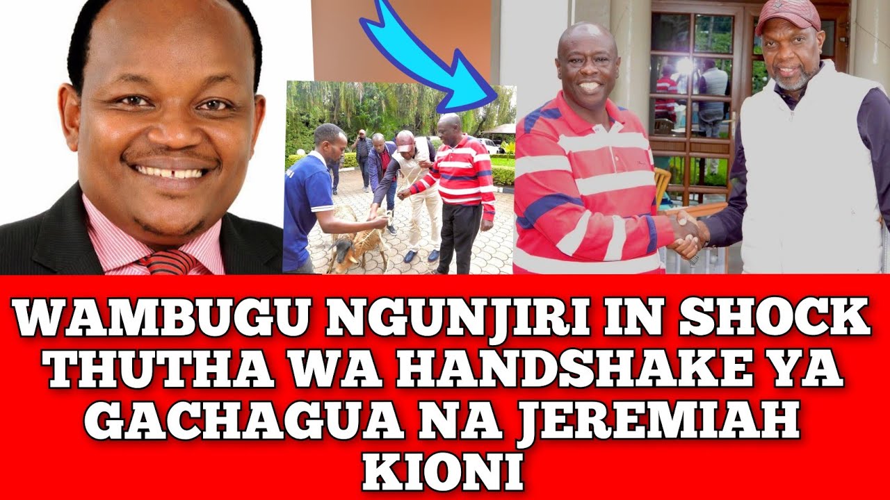 WAMBUGU NGUNJIRI IN SHOCK THUTHA WA HANDSHAKE YA GACHAGUA NA JEREMIAH KIONI