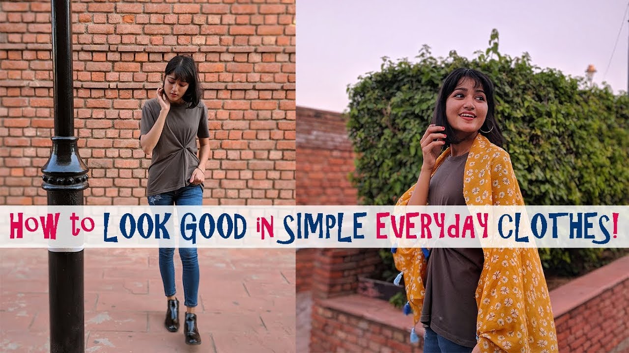 How To Look Good in Simple Everyday Clothes!
