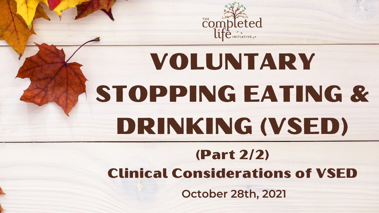 Clinical Considerations of VSED - 2021 Voluntary Stopping Eating & Drinking (VSED) Event, Part 2/2