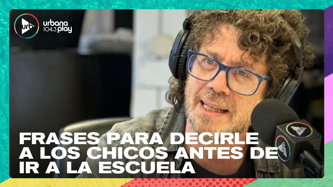 Peto Menahem en #VueltaYMedia: 10 u 11 frases para decirle a los chicos antes de ir a la escuela
